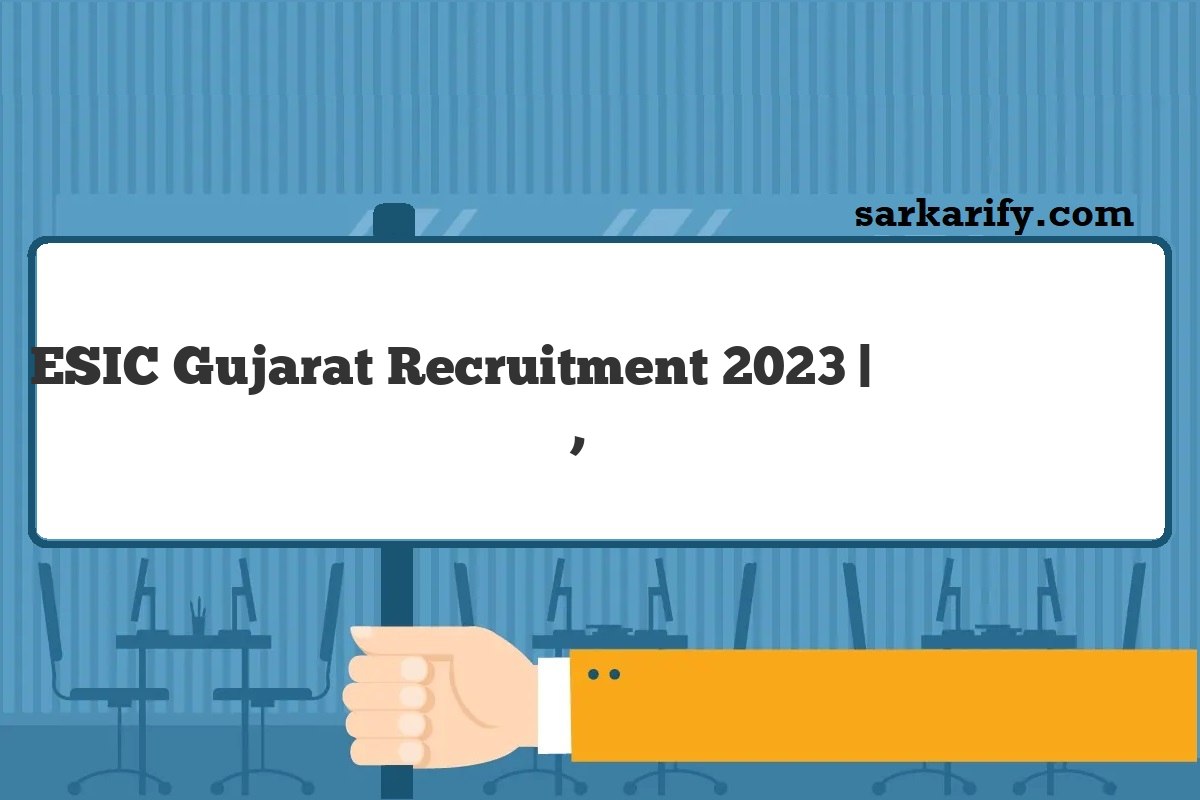 ESIC Gujarat Recruitment 2024 कर्मचारी राज्य बीमा निगम, गुजरात